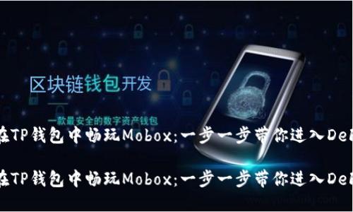 如何在TP钱包中畅玩Mobox：一步一步带你进入DeFi世界

如何在TP钱包中畅玩Mobox：一步一步带你进入DeFi世界