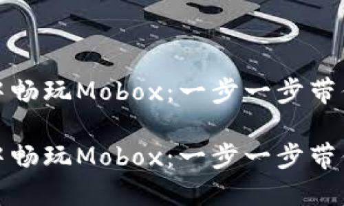 如何在TP钱包中畅玩Mobox：一步一步带你进入DeFi世界

如何在TP钱包中畅玩Mobox：一步一步带你进入DeFi世界