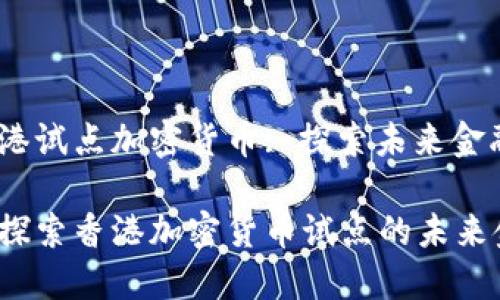 主题：香港试点加密货币: 探索未来金融新纪元

关键词：探索香港加密货币试点的未来金融之路
