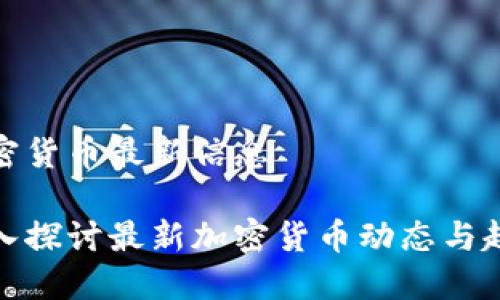 加密货币最新信息

深入探讨最新加密货币动态与趋势
