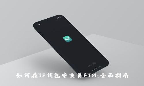 如何在TP钱包中交易FTM：全面指南