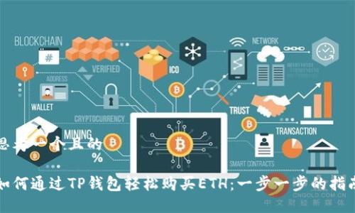思考一个且的

如何通过TP钱包轻松购买ETH：一步一步的指南
