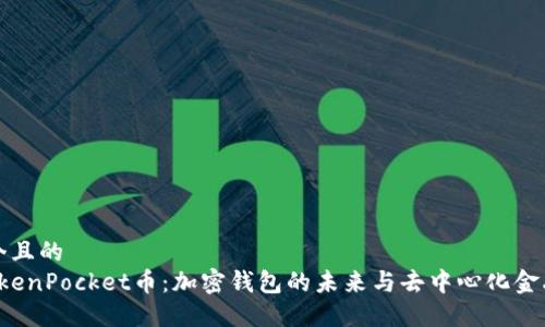 思考一个且的  
优质 TokenPocket币：加密钱包的未来与去中心化金融的桥梁