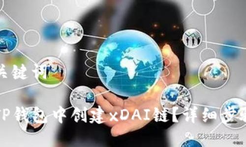 思考及关键词

如何在TP钱包中创建xDAI链？详细步骤与技巧