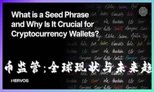加密货币监管：全球现状与未来趋势分析