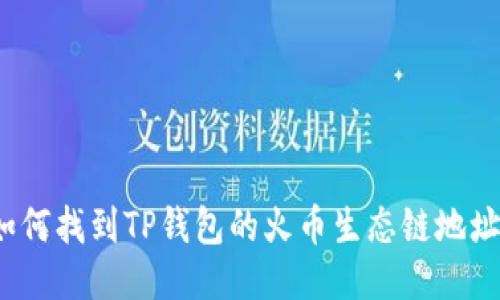 如何找到TP钱包的火币生态链地址？