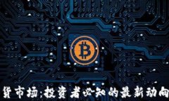 加密货币现货市场：投资者必知的最新动向与趋