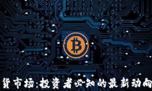 
加密货币现货市场：投资者必知的最新动向与趋势分析