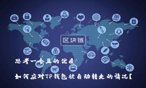 思考一个且的优质

如何应对TP钱包被自动转走的情况？