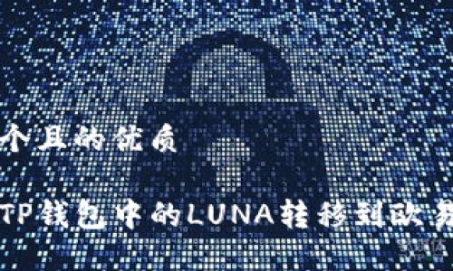 思考一个且的优质

如何将TP钱包中的LUNA转移到欧易交易所