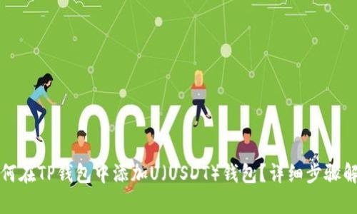 如何在TP钱包中添加U（USDT）钱包？详细步骤解析