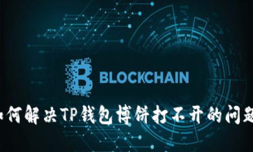 如何解决TP钱包博饼打不开的问题？