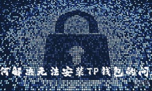 如何解决无法安装TP钱包的问题？