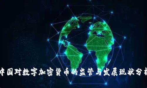 中国对数字加密货币的监管与发展现状分析