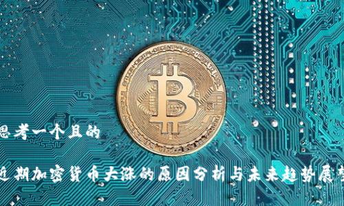 思考一个且的

近期加密货币大涨的原因分析与未来趋势展望