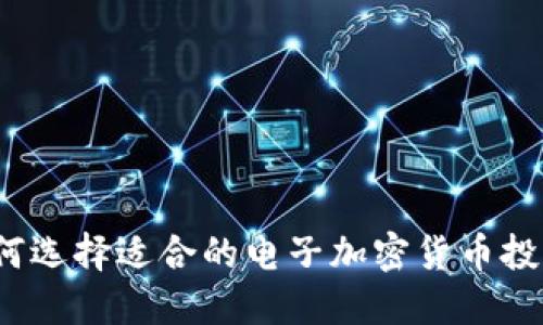 如何选择适合的电子加密货币投资？