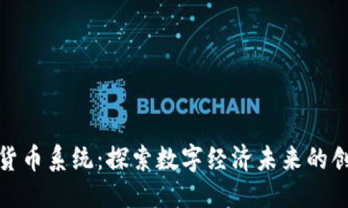 优质
新加密货币系统：探索数字经济未来的创新之路