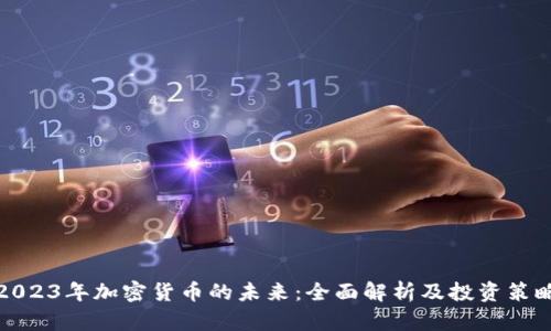 2023年加密货币的未来：全面解析及投资策略