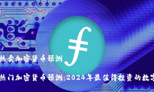 未来热卖加密货币预测

未来热门加密货币预测：2024年最值得投资的数字货币