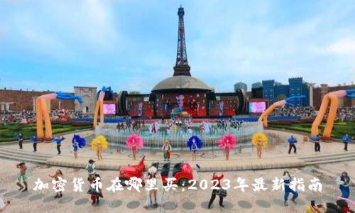 加密货币在哪里买：2023年最新指南