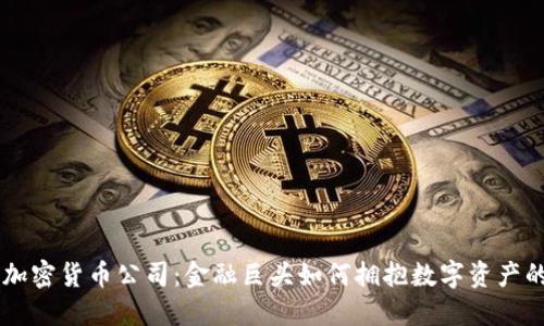 高盛加密货币公司：金融巨头如何拥抱数字资产的未来