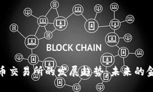 加密货币交易所的发展趋势：未来的金融革命