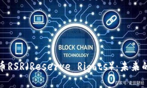 深入解析加密货币RSR（Reserve Rights）：未来的潜力与投资机会