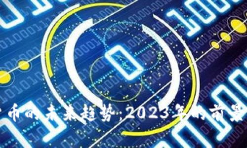 加密货币的未来趋势：2023年的前景与展望