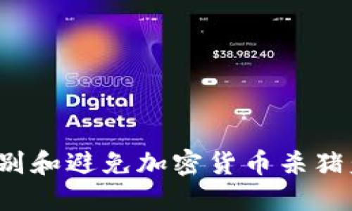 如何识别和避免加密货币杀猪盘骗局？