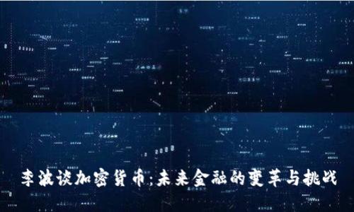 李波谈加密货币：未来金融的变革与挑战