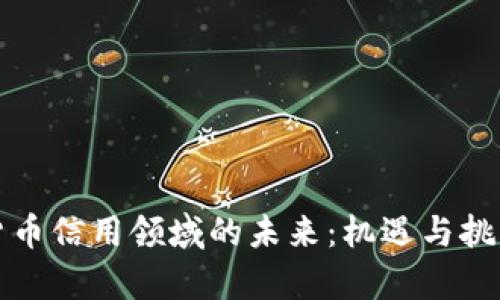 加密货币信用领域的未来：机遇与挑战分析