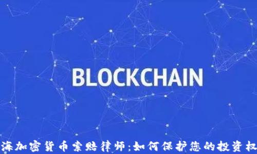 
威海加密货币索赔律师：如何保护您的投资权益