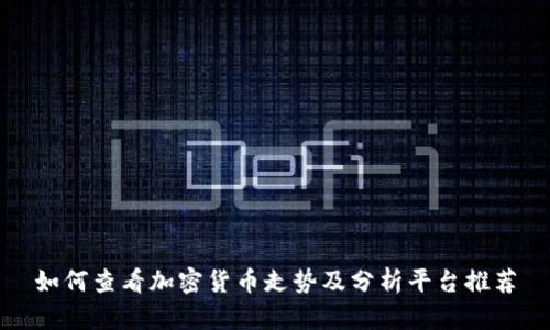 如何查看加密货币走势及分析平台推荐