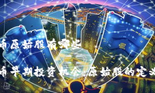 加密数字货币原始股有哪些

加密数字货币早期投资机会：原始股的定义与案例分析