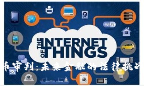 加密货币审判：未来金融的法律挑战与机遇