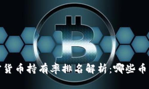 2023年加密货币持有率排名解析：哪些币种最受欢迎？