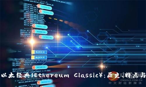 全面解析以太经典（Ethereum Classic）：历史、特点与未来发展