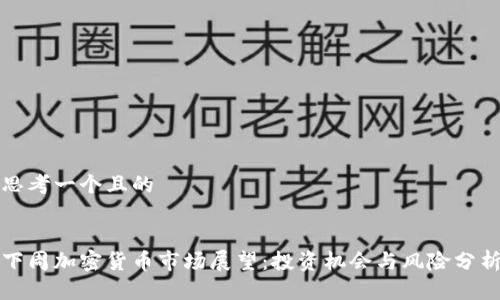 思考一个且的


下周加密货币市场展望：投资机会与风险分析