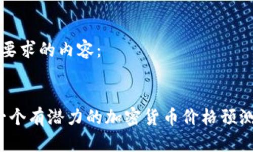 以下是您所要求的内容：


2023年下一个有潜力的加密货币价格预测与投资分析