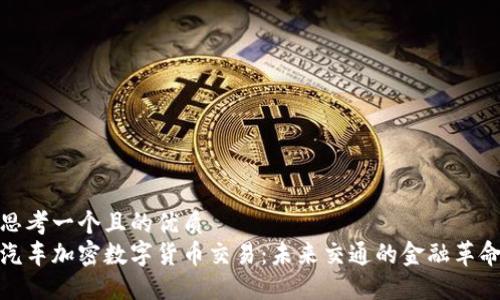 思考一个且的优质  
汽车加密数字货币交易：未来交通的金融革命