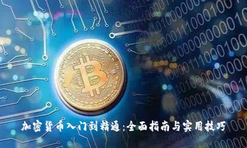 加密货币入门到精通：全面指南与实用技巧