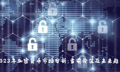 2023年加密货币市场分析：当前价值及未来趋势