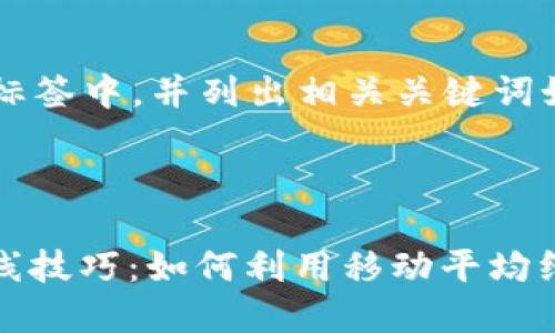 思考一个且的

将这个放入  标签中，并列出相关关键词如下一一构建：



加密货币三根线技巧：如何利用移动平均线进行交易分析