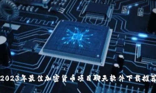 2023年最佳加密货币项目聊天软件下载推荐