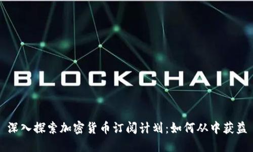 深入探索加密货币订阅计划：如何从中获益