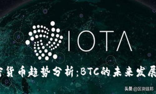 2023年加密货币趋势分析：BTC的未来发展与投资策略
