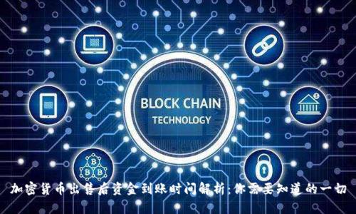 加密货币出售后资金到账时间解析：你需要知道的一切