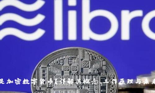 什么是加密数字货币？详解其概念、工作原理与未来发展