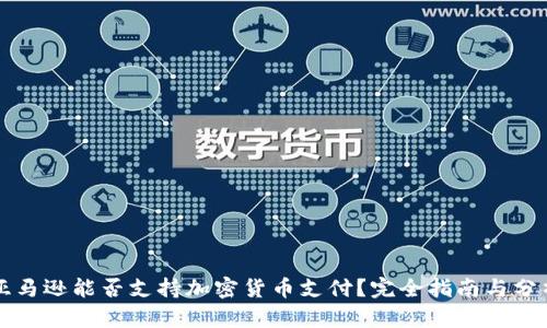 亚马逊能否支持加密货币支付？完全指南与分析