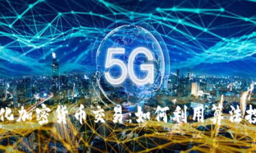 量化加密货币交易：如何利用算法投资